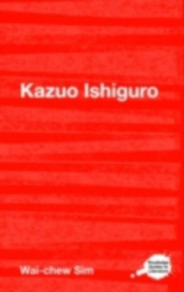 Cover Art for 9780203869994, Kazuo Ishiguro (Routledge Guides to Literature) by Wai-Chew Sim