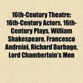 Cover Art for 9781158102105, 16th-Century Theatre. 16th-Century Actors, 16th-Century Plays, William Shakespeare, Francesco Andreini, Richard Burbage, Lord Chamberlain's Men by Books Llc