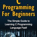 Cover Art for 9781761030246, C Programming For Beginners: The Simple Guide to Learning C Programming Language Fast! by Tim Warren