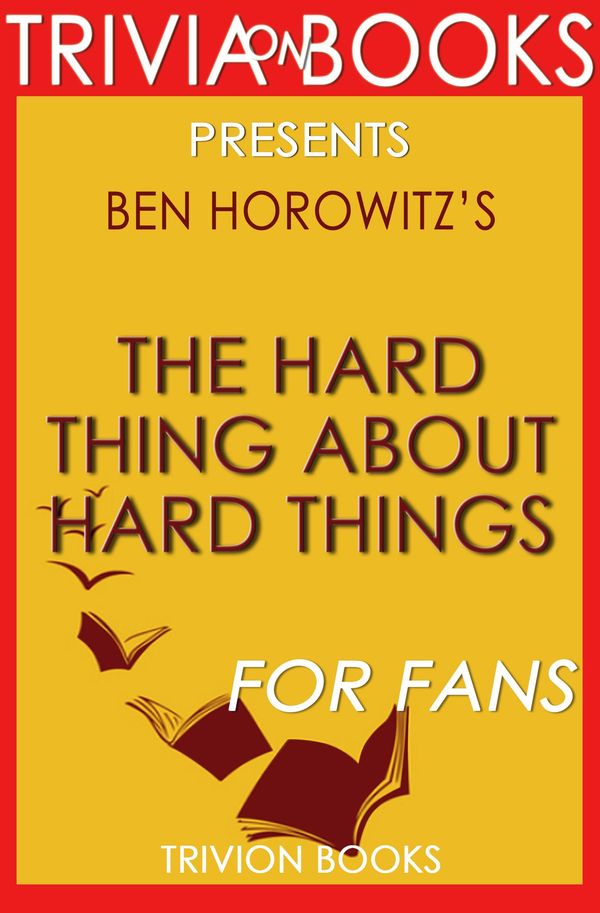 Cover Art for 1230001281651, The Hard Thing About Hard Things: A Novel by Ben Horowitz (Trivia-On-Books) by Trivion Books