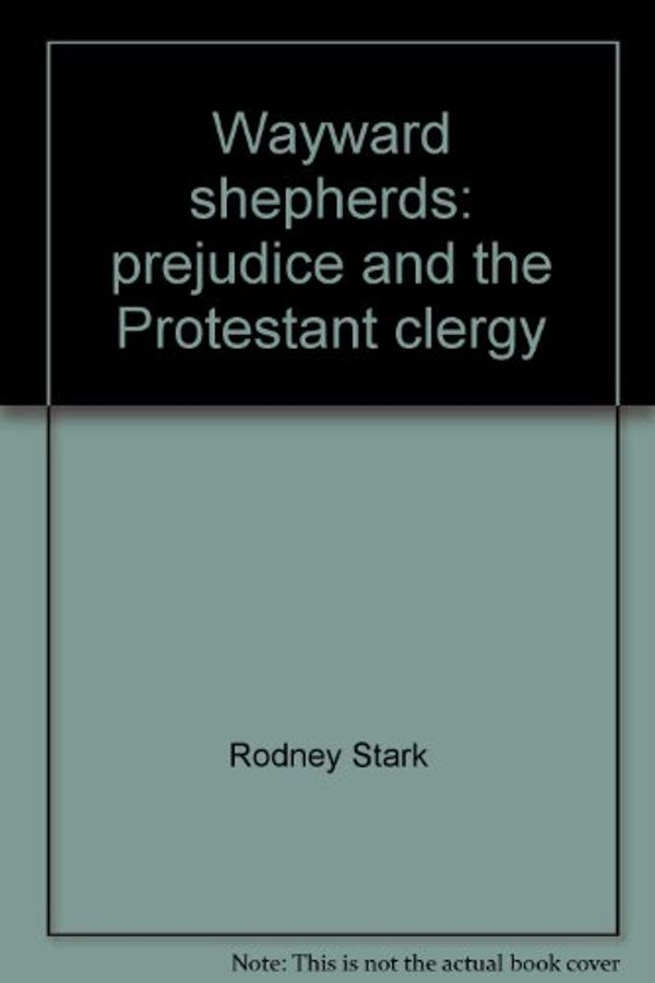 Cover Art for 9780060139735, Wayward shepherds: prejudice and the Protestant clergy by Rodney Stark