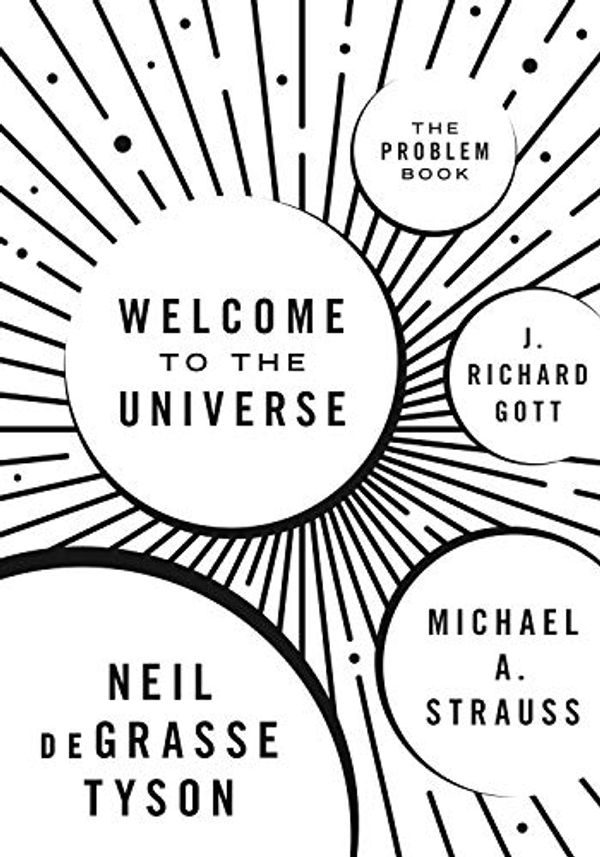 Cover Art for B073X86FTV, Welcome to the Universe: The Problem Book by Neil deGrasse Tyson, Michael A. Strauss, J. Richard Gott