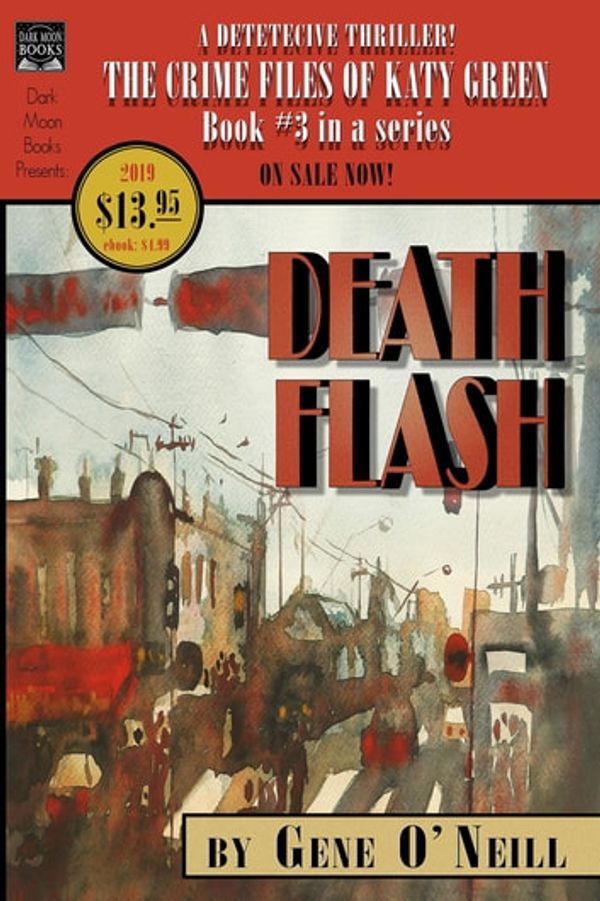 Cover Art for 9780998938370, Deathflash: Book 3 in the series, The Crime Files of Katy Green by Gene O'Neill, Greg Chapman