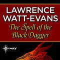 Cover Art for 9781473214118, The Spell of the Black Dagger by Lawrence Watt-Evans