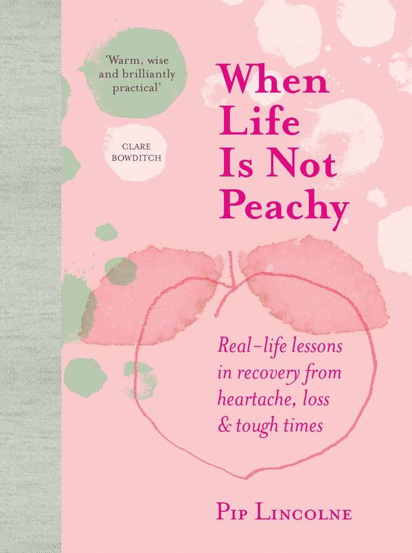 Cover Art for 9781760524791, When Life is Not Peachy: Real-life lessons in recovery from heartache, grief and tough times by Pip Lincolne