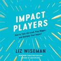 Cover Art for 9798200744190, Impact Players Lib/E: How to Take the Lead, Play Bigger, and Multiply Your Impact by Liz Wiseman