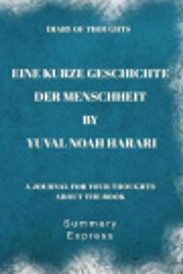 Cover Art for 9781081369255, Diary of Thoughts: Eine kurze Geschichte der Menschheit by Yuval Noah Harari - A Journal for Your Thoughts About the Book by Summary Express