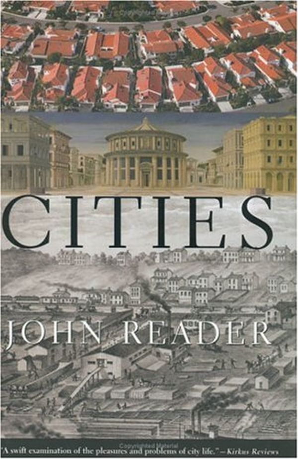 Cover Art for 9780871138989, Cities: A Magisterial Exploration of the Nature and Impact of the City from Its Beginnings to the Mega-Conurbations of Today by John Reader