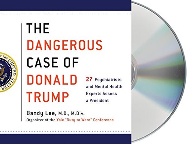 Cover Art for 9781427295231, The Dangerous Case of Donald Trump: Based on the Yale Conference, Two Dozen Mental Health Experts Assess a President by Bandy X. Lee