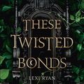 Cover Art for 9781529376999, These Twisted Bonds by Lexi Ryan