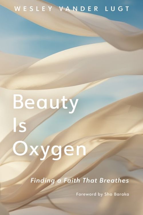 Cover Art for 9780802883254, Beauty Is Oxygen: Finding a Faith That Breathes by Wesley Vander Lugt
