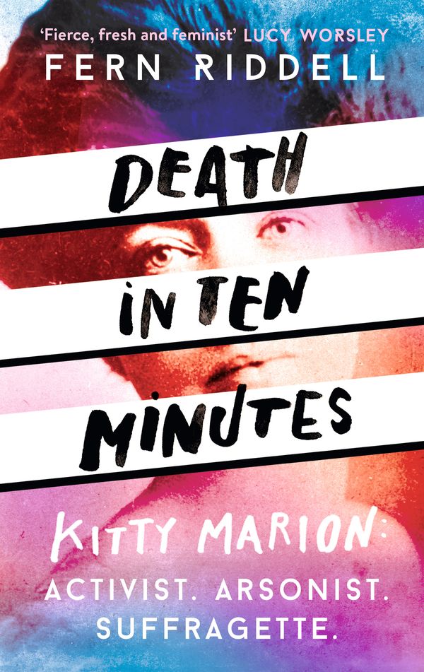 Cover Art for 9781473666207, Death in Ten Minutes: The forgotten life of radical suffragette Kitty Marion by Fern Riddell