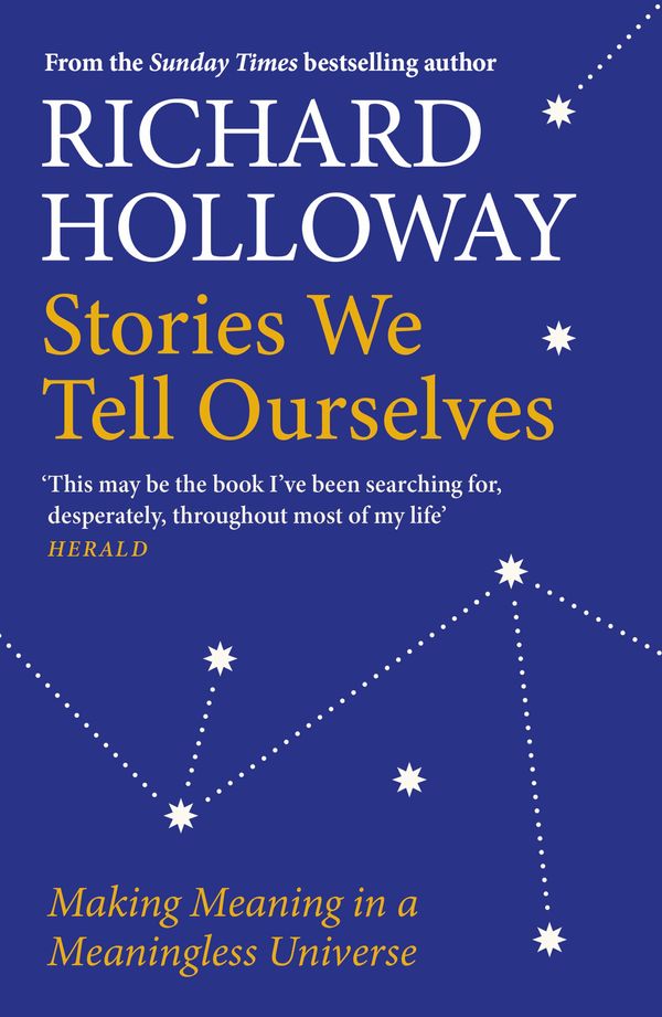 Cover Art for 9781786899965, Stories We Tell Ourselves: Making Meaning in a Meaningless Universe by Richard Holloway