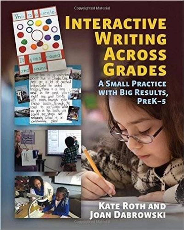 Cover Art for 9781625311153, Interactive Writing Across Grades: A Small Practice With Big Results, PreK-5 by Kate Roth, Joan Dabrowski