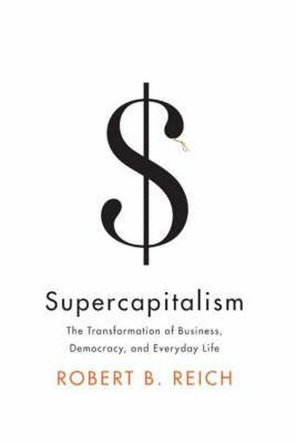 Cover Art for 9781921372056, Supercapitalism: the Transformation of Business, Democracy, and everydaylife by Robert Reich