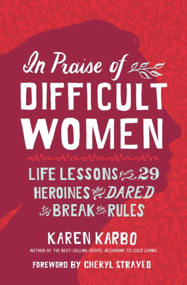 Cover Art for 9781426217746, In Praise of Difficult Women: Life Lessons from 29 Heroines Who Dared to Break the Rules by Karen Karbo