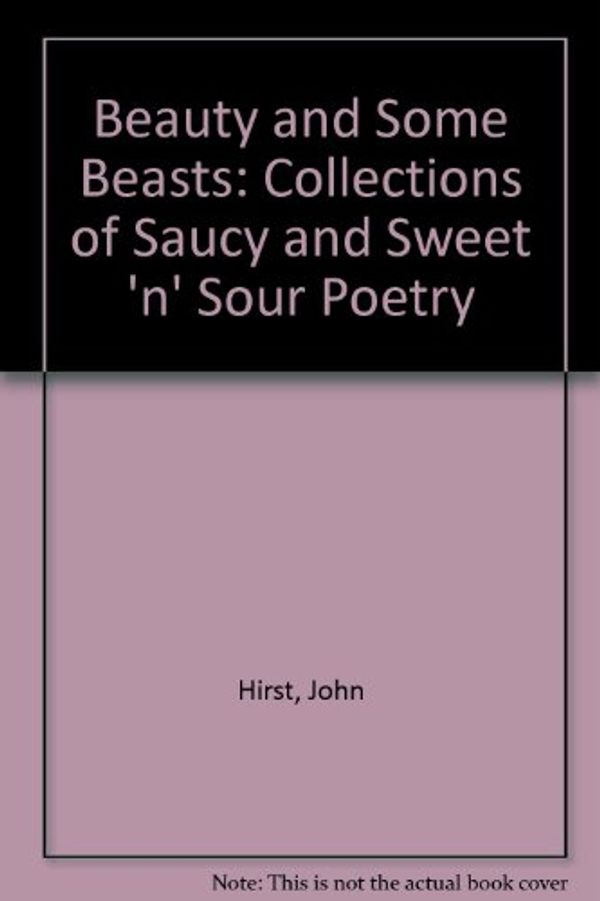 Cover Art for 9781903031018, Beauty and Some Beasts: Collections of Saucy and Sweet 'n' Sour Poetry by John Hirst