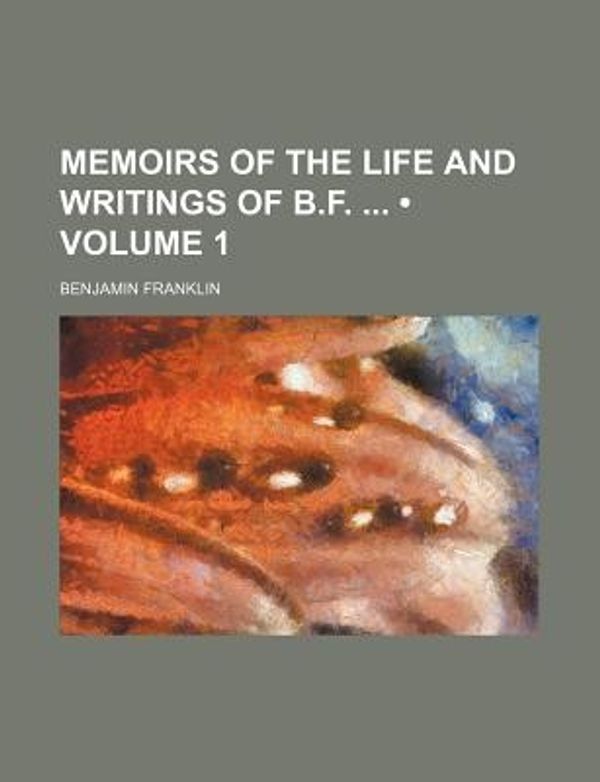 Cover Art for 9781154226973, Memoirs of the Life and Writings of B.F. (Volume 1) by Benjamin Franklin