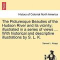 Cover Art for 9781241567422, The Picturesque Beauties of the Hudson River and its vicinity; illustrated in a series of views ... With historical and descriptive illustrations by S. L. K. by Samuel L. Knapp