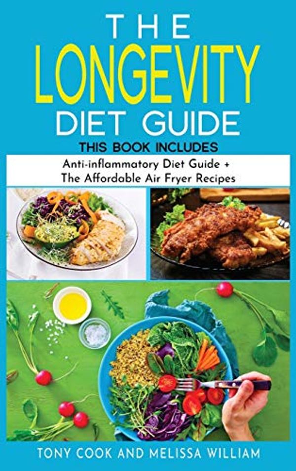 Cover Art for 9781801642170, The Longevity Diet Guide: This Book Includes: " Anti-inflammatory Diet Guide + The Affordable Air Fryer Recipes" by Tony Cook, Melissa William