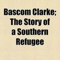 Cover Art for 9781150882005, BASCOM Clarke; The Story of a Southern Refugee (Paperback) by Charles Elbert Whelan