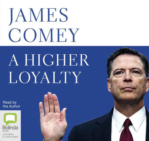 Cover Art for 9781529003116, A Higher Loyalty - Truth, Lies, and Leadership CD  by James Comey