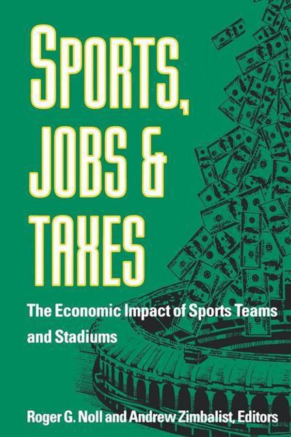 Cover Art for 9780815761112, Sports, Jobs, and Taxes: The Economic Impact of Sports Teams and Stadiums by Roger G. Noll
