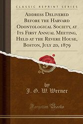 Cover Art for 9781397191007, Address Delivered Before the Harvard Odontological Society, at Its First Annual Meeting, Held at the Revere House, Boston, July 2d, 1879 (Classic Reprint) by J. G. w. Werner