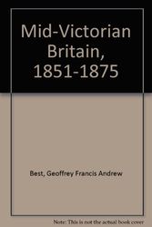 Cover Art for 9780805234350, Mid-Victorian Britain, 1851-1875 by Geoffrey Francis Andrew Best