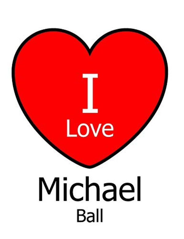 Cover Art for 9781793822857, I Love Michael Ball: Large White Notebook/Journal for Writing 100 Pages, Michael Ball Gift for Women and Men by Kensington Press