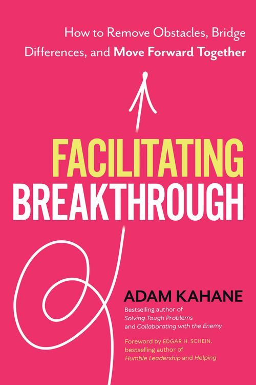 Cover Art for 9781523092048, Facilitating Breakthrough: How to Remove Obstacles, Bridge Differences, and Move Forward Together by Adam Kahane