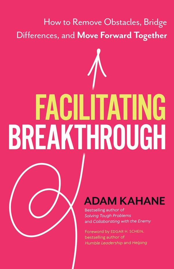 Cover Art for 9781523092048, Facilitating Breakthrough: How to Remove Obstacles, Bridge Differences, and Move Forward Together by Adam Kahane