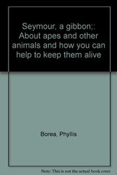 Cover Art for 9780689304156, Seymour, a gibbon;: About apes and other animals and how you can help to keep them alive by Phyllis Borea