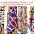 Cover Art for B0789VLLJ1, The Improv Handbook for Modern Quilters: A Guide to Creating, Quilting, and Living Courageously by Sherri Lynn Wood