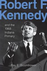 Cover Art for 9780253350893, Robert F. Kennedy and the 1968 Indiana Primary by Ray E. Boomhower