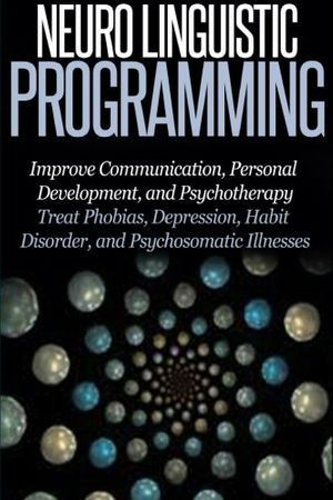 Cover Art for 9781505463002, Neuro Linguistic Programming: Improve Communication, Personal Development and Psychotherapy by Thomas Abreu