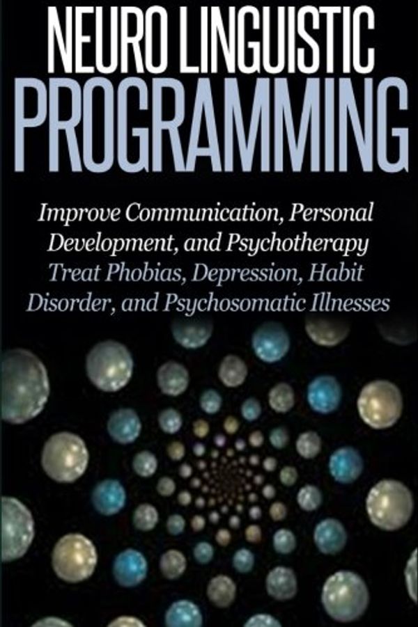Cover Art for 9781505463002, Neuro Linguistic Programming: Improve Communication, Personal Development and Psychotherapy by Thomas Abreu