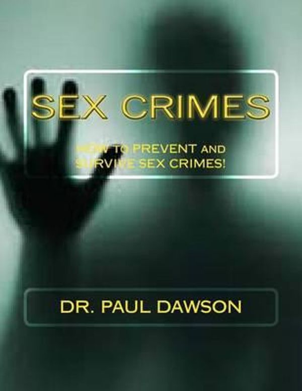 Cover Art for 9781483949307, Sex CrimesHow to Prevent and Survive Sex Crimes! by Paul Dawson,Dr Paul Dawson