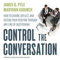 Cover Art for 9781982529673, Control the Conversation: How to Charm, Deflect, and Defend Your Position Through Any Line of Questioning by James O. Pyle, Maryann Karinch