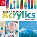 Cover Art for 9781446353554, Quick And Clever Acrylics by Michael Sanders