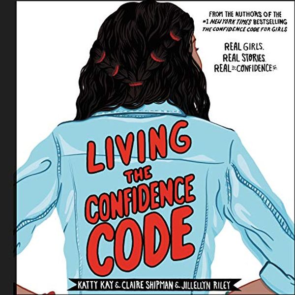Cover Art for B07XF1RKVF, Living the Confidence Code: Real Girls, Real Stories, Real Confidence by Katty Kay, Claire Shipman, JillEllyn Riley