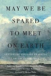 Cover Art for 9780228011392, May We Be Spared to Meet on Earth: Letters of the Lost Franklin Arctic Expedition by Russell A. Potter, Regina Koellner, Peter Carney, Mary Williamson