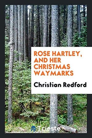 Cover Art for 9780649695522, Rose Hartley, and Her Christmas Waymarks by Christian Redford