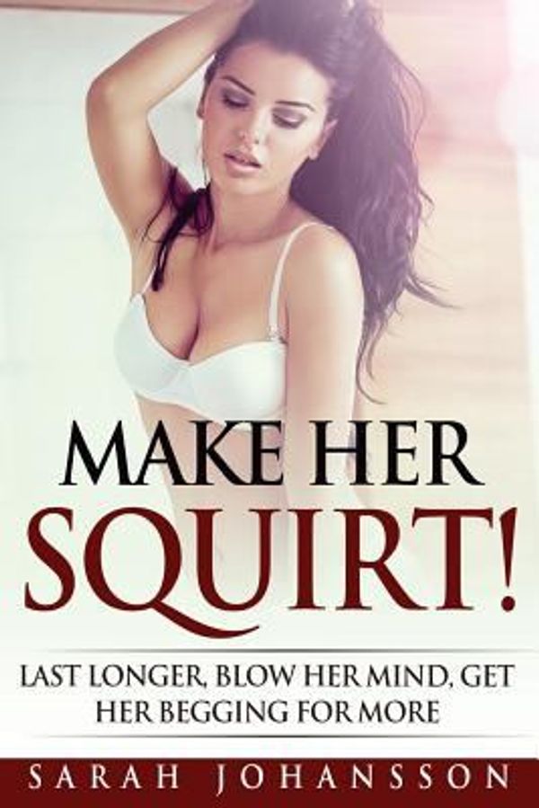 Cover Art for 9781537579825, Make Her Squirt! by Sarah Johansson