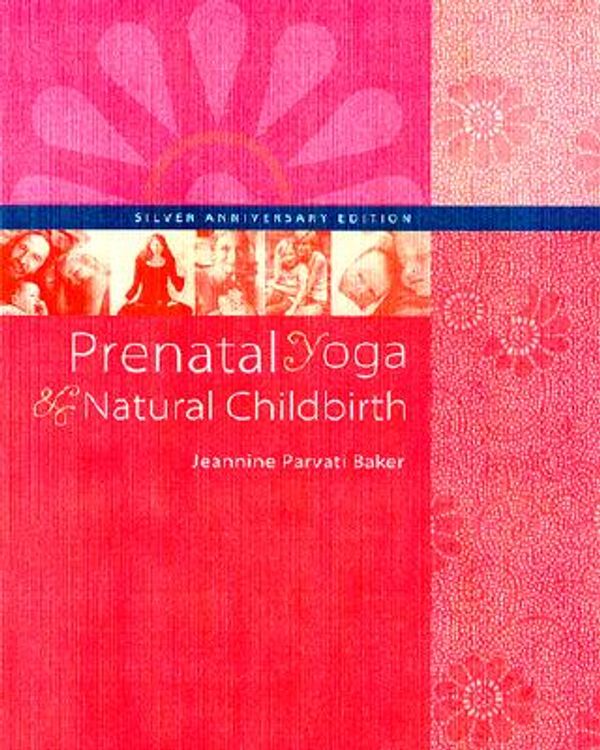 Cover Art for 9781556433825, Prenatal Yoga and Natural Birth by Jeannine Parvati Baker