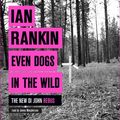 Cover Art for 9781409160526, Even Dogs in the Wild: The No.1 bestseller (Inspector Rebus Book 20) by Ian Rankin