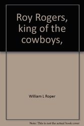 Cover Art for 9780513005877, Roy Rogers, king of the cowboys, (Men of achievement series) by William L. Roper