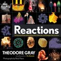 Cover Art for 9780762497362, Reactions: An Illustrated Exploration of Elements, Molecules, and Change in the Universe by Theodore Gray
