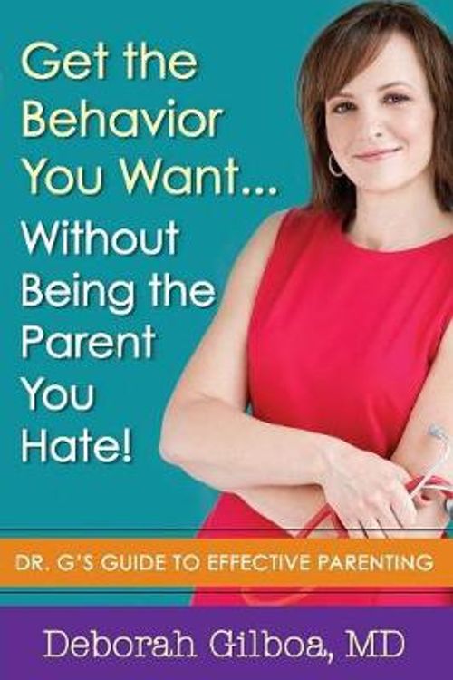 Cover Art for 9781936303717, Get the Behavior You Want... Without Being the Parent You Hate!: Dr. G's Guide to Effective Parenting by Deborah Gilboa