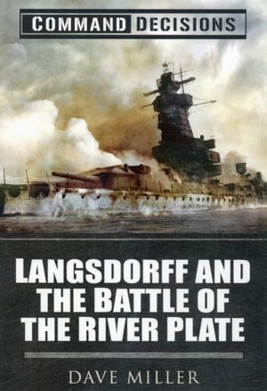 Cover Art for 9781848844902, Command Decisions: Langsdorff and the Battle of the River Plate by David Miller